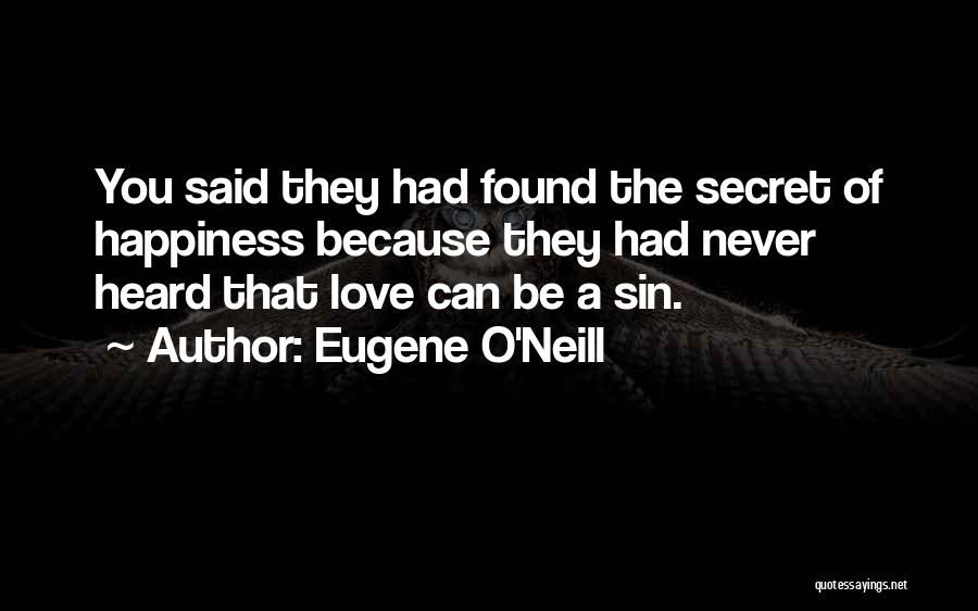 The Secret Happiness Quotes By Eugene O'Neill