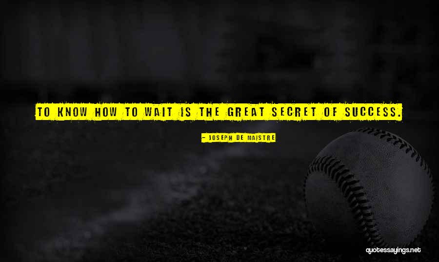 The Secret To Success Quotes By Joseph De Maistre The Secret To Success Quotes By Joseph De Maistre