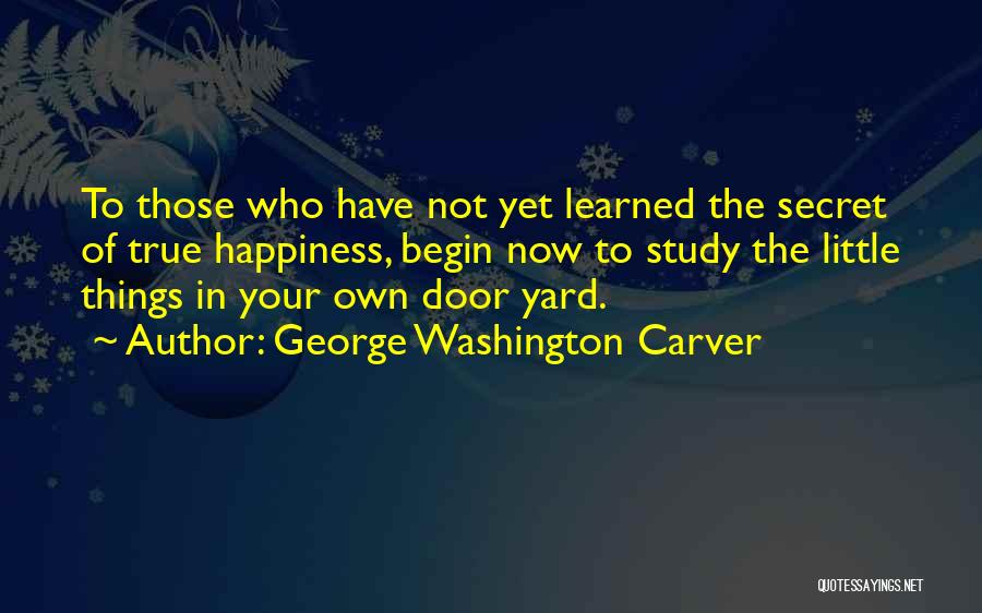 The Secret To True Happiness Quotes By George Washington Carver