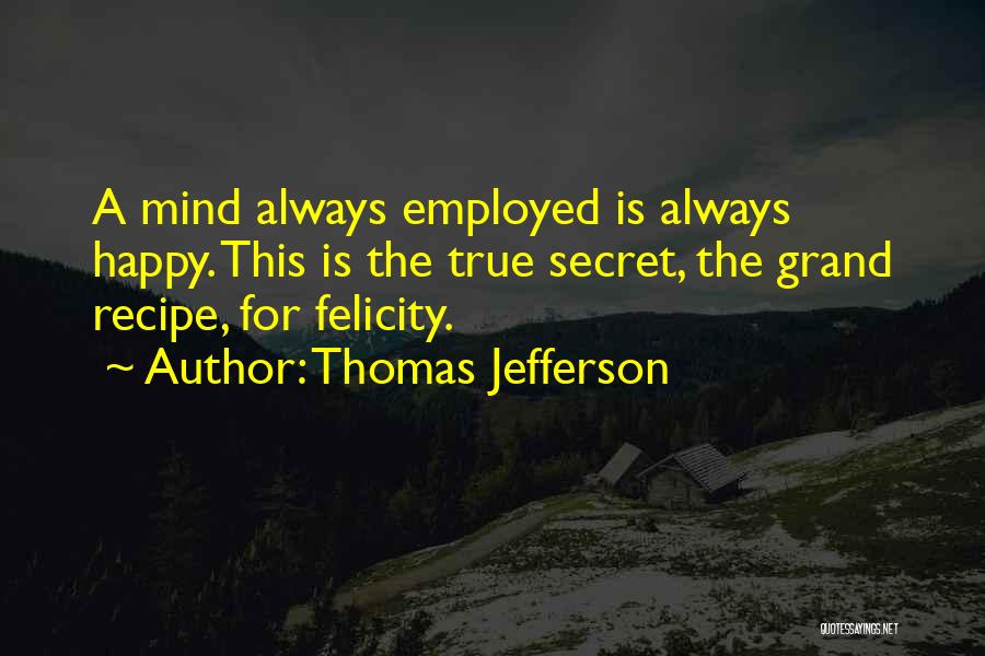 The Secret To True Happiness Quotes By Thomas Jefferson