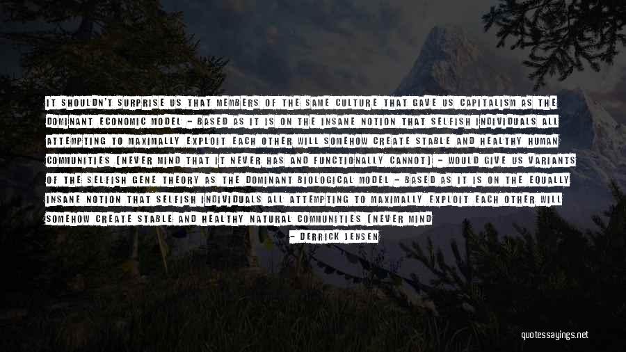 The Selfish Gene Best Quotes By Derrick Jensen The Selfish Gene Best Quotes By Derrick Jensen