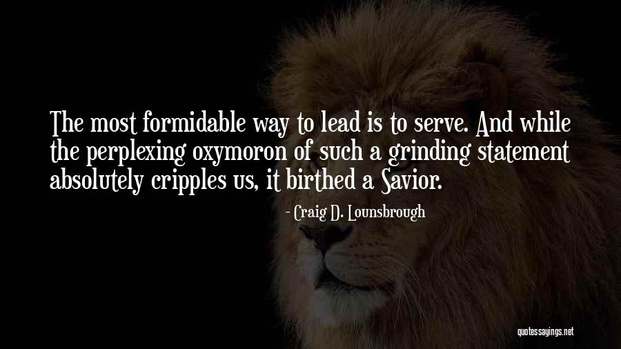 The Servant Leadership Quotes By Craig D. Lounsbrough The Servant Leadership Quotes By Craig D. Lounsbrough