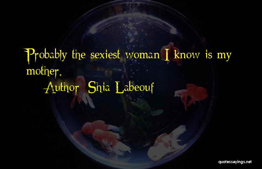 The Sexiest Woman Quotes By Shia Labeouf