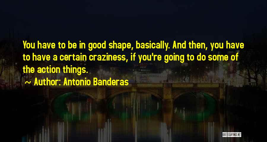 The Shape Of Things Quotes By Antonio Banderas