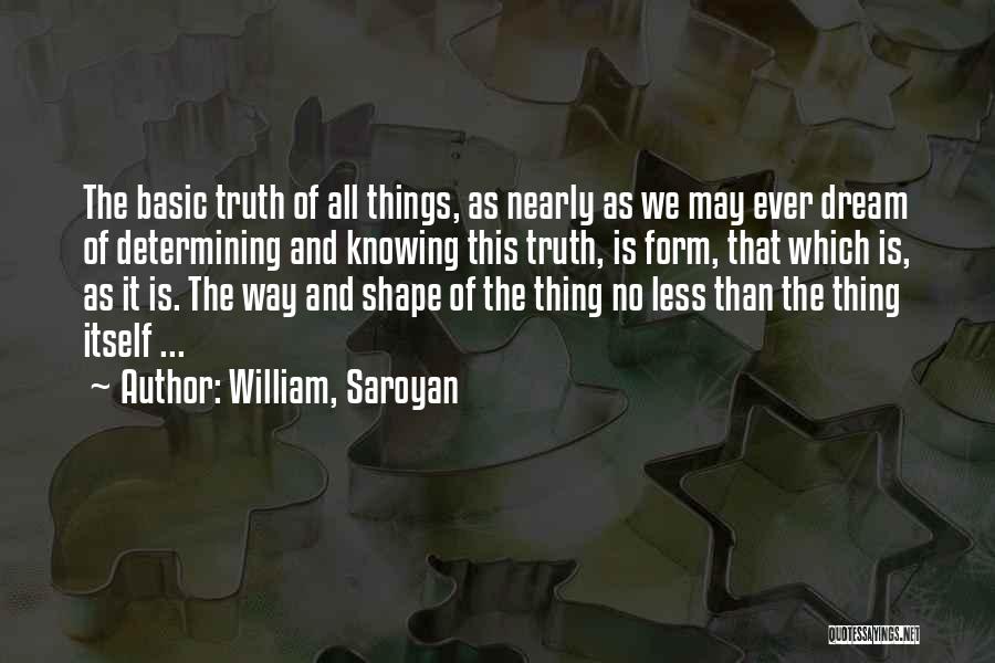 The Shape Of Things Quotes By William, Saroyan