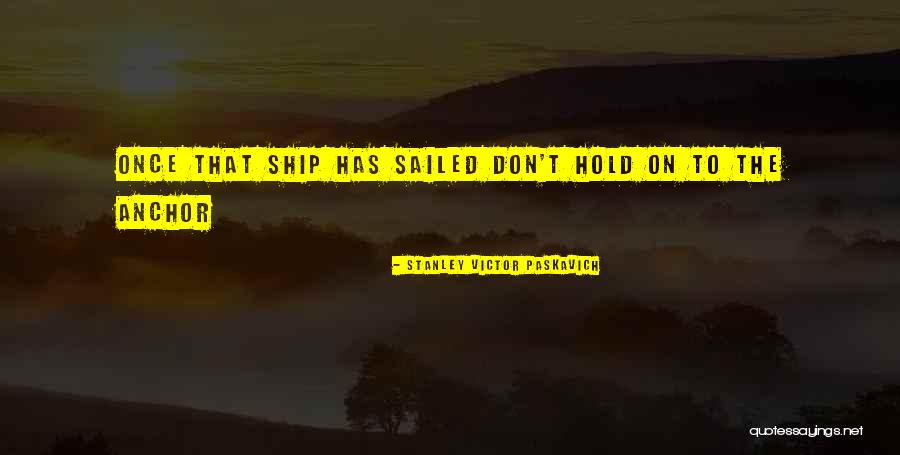 The Ship Has Sailed Quotes By Stanley Victor Paskavich The Ship Has Sailed Quotes By Stanley Victor Paskavich