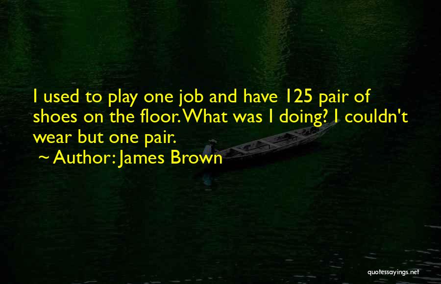 The Shoes I Wear Quotes By James Brown