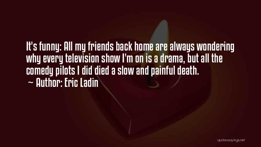 The Show Friends Quotes By Eric Ladin