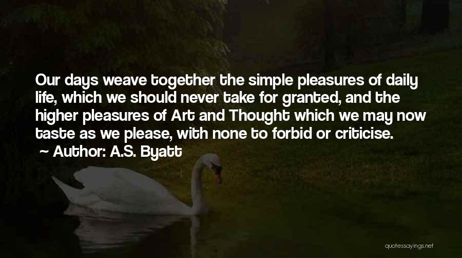 The Simple Pleasures Of Life Quotes By A.S. Byatt