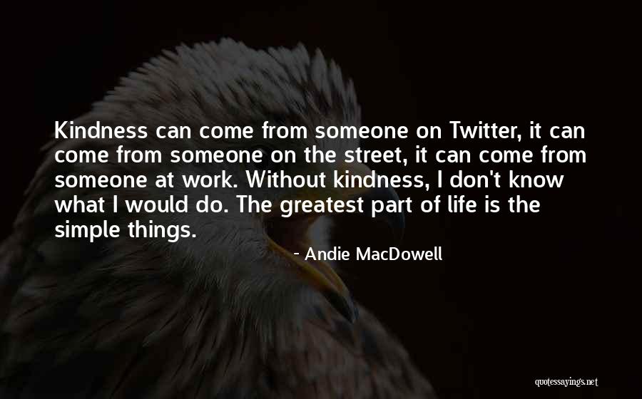 The Simple Things Of Life Quotes By Andie MacDowell The Simple Things Of Life Quotes By Andie MacDowell