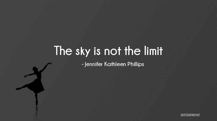 The Sky Is The Limit Quotes By Jennifer Kathleen Phillips The Sky Is The Limit Quotes By Jennifer Kathleen Phillips