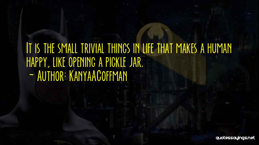 The Small Things In Life Quotes By KanyaACoffman