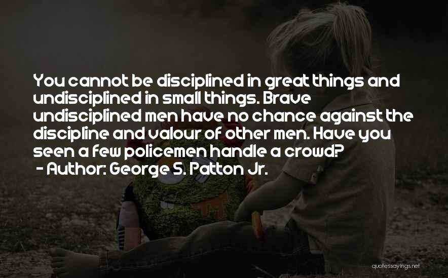 The Small Things Quotes By George S. Patton Jr.