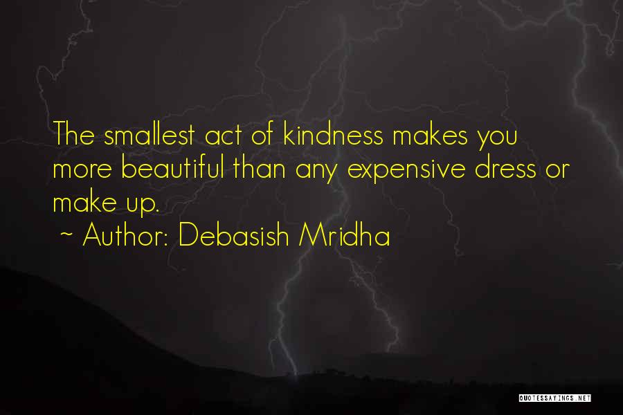 The Smallest Act Of Kindness Quotes By Debasish Mridha