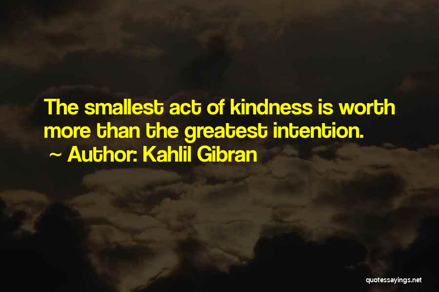 The Smallest Act Of Kindness Quotes By Kahlil Gibran