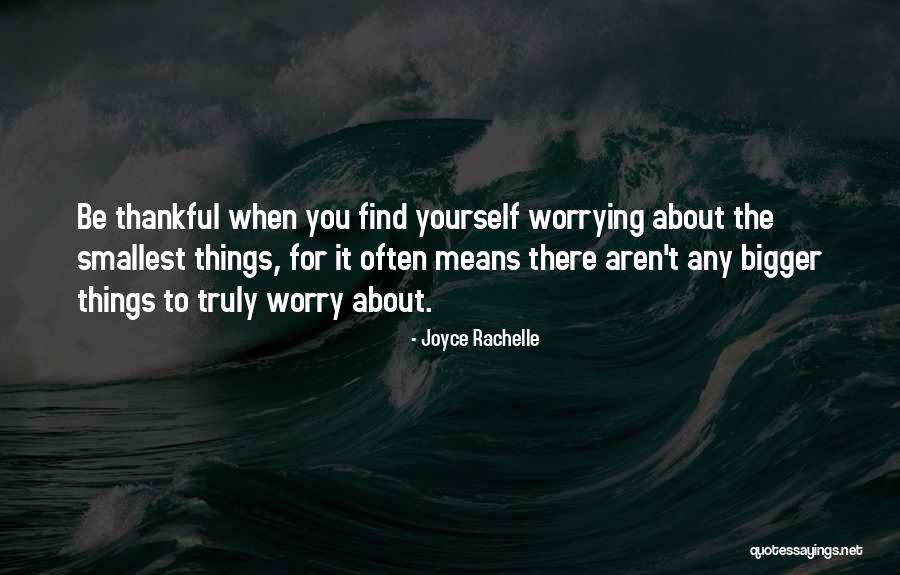 The Smallest Things Quotes By Joyce Rachelle The Smallest Things Quotes By Joyce Rachelle