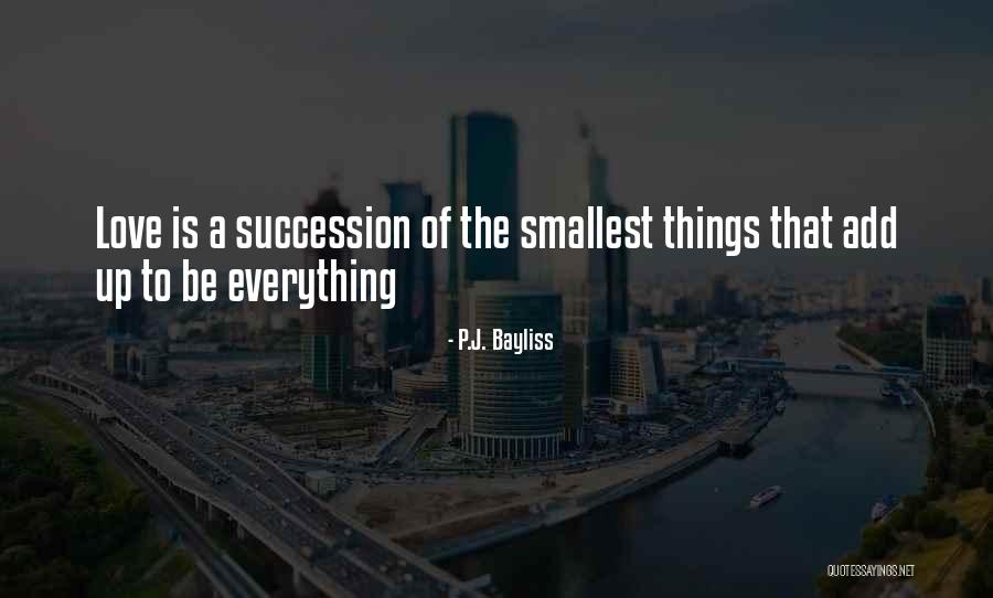 The Smallest Things Quotes By P.J. Bayliss The Smallest Things Quotes By P.J. Bayliss