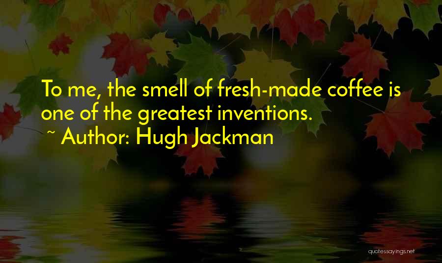 The Smell Of Coffee Quotes By Hugh Jackman