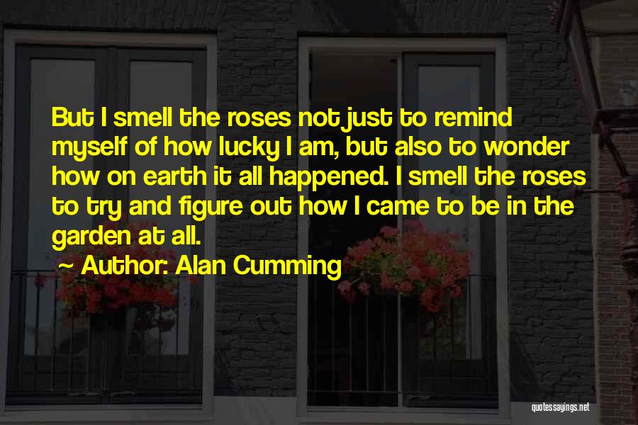 The Smell Of Roses Quotes By Alan Cumming