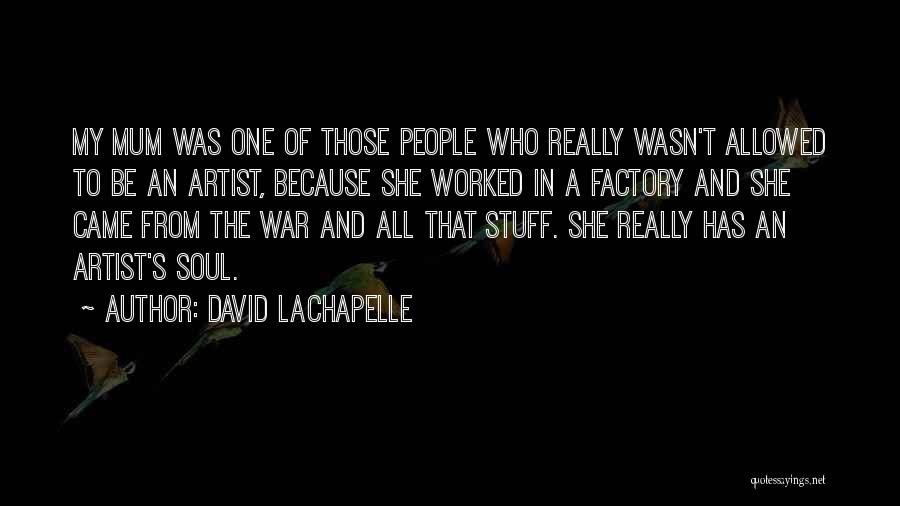 The Soul Of An Artist Quotes By David LaChapelle