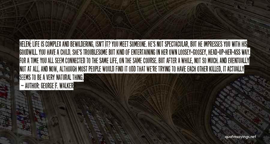The Spectacular Now Quotes By George F. Walker The Spectacular Now Quotes By George F. Walker