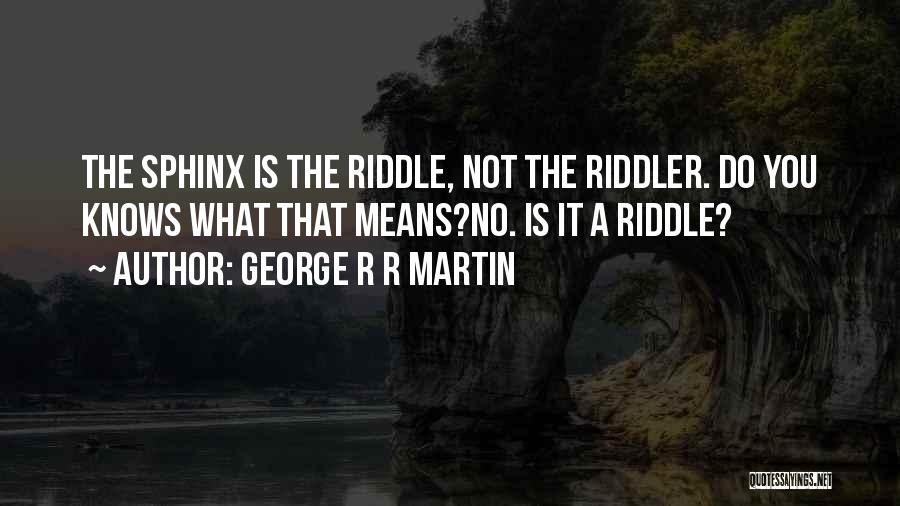 The Sphinx Quotes By George R R Martin