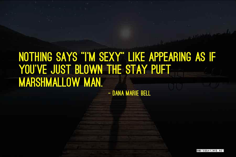 The Stay Puft Marshmallow Man Quotes By Dana Marie Bell