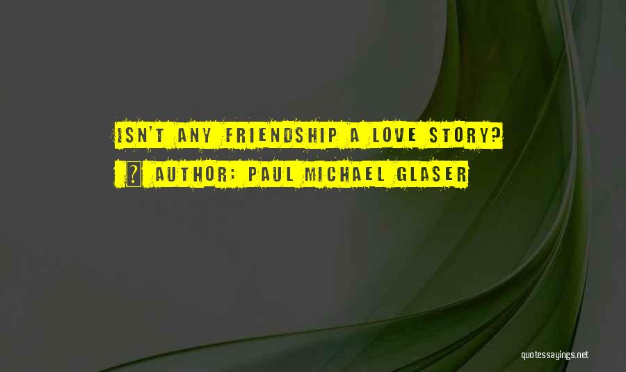 The Story Of Our Friendship Quotes By Paul Michael Glaser