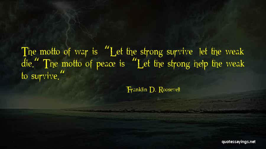 The Strong Survive Quotes By Franklin D. Roosevelt The Strong Survive Quotes By Franklin D. Roosevelt