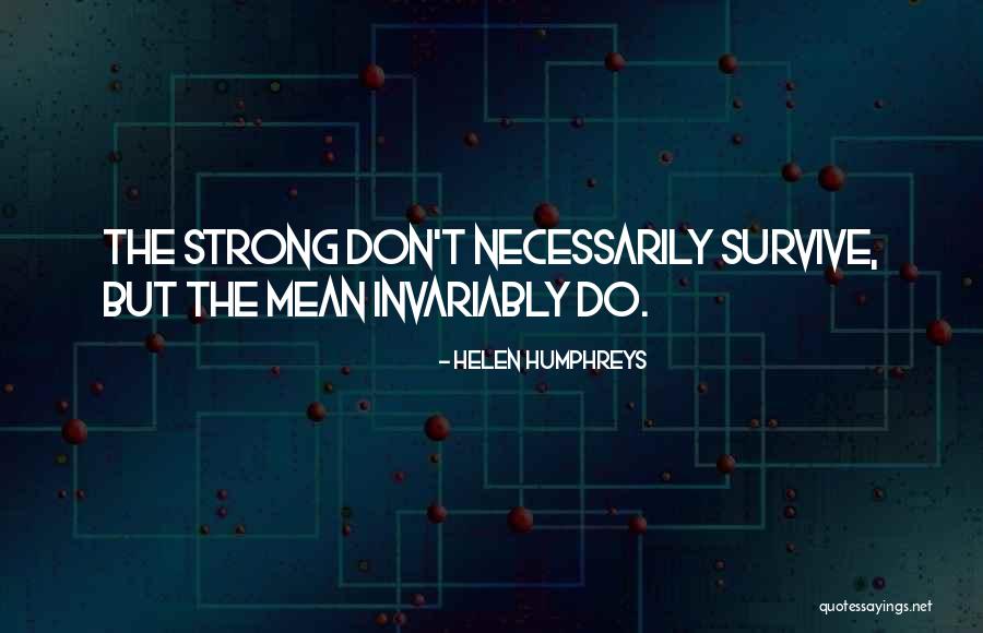 The Strong Survive Quotes By Helen Humphreys The Strong Survive Quotes By Helen Humphreys