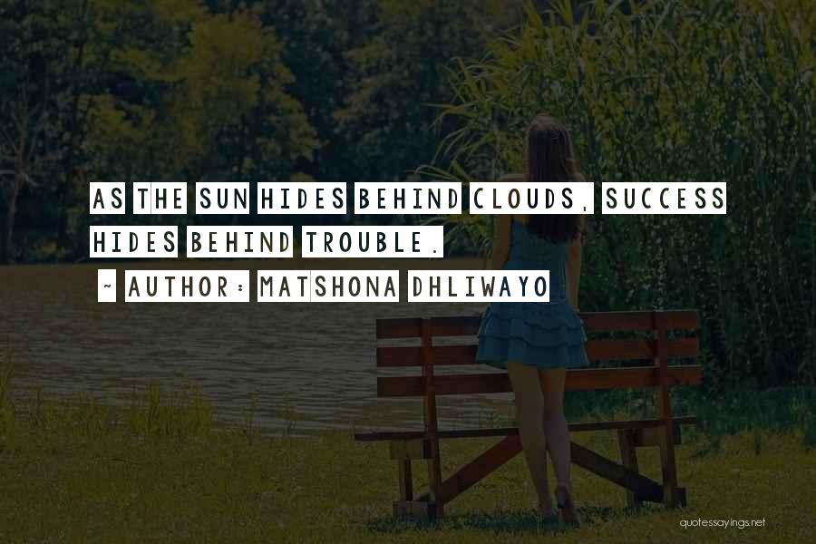 The Sun Behind The Clouds Quotes By Matshona Dhliwayo