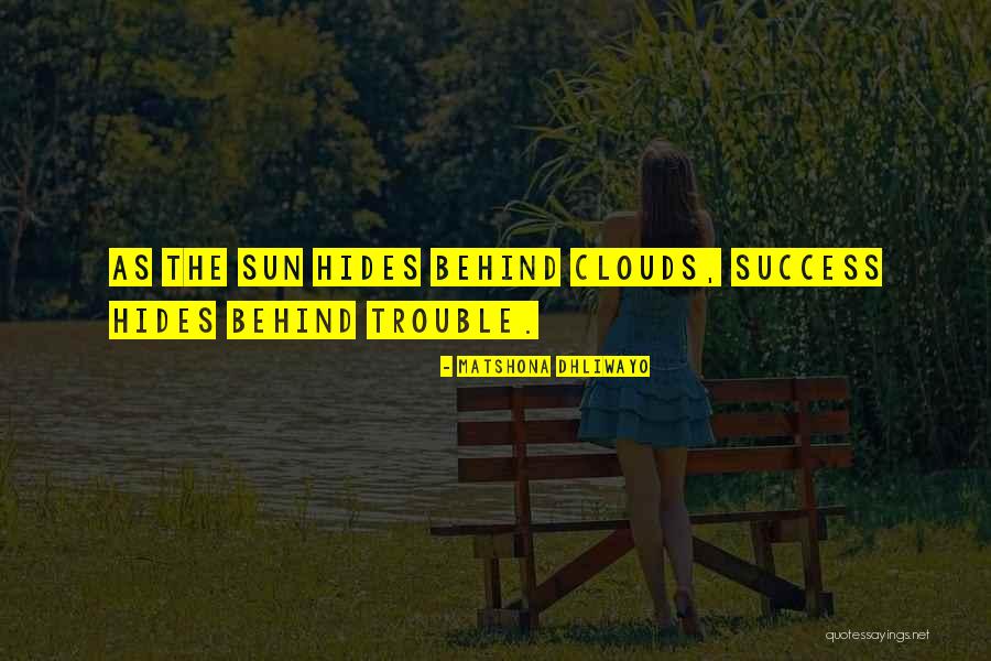 The Sun Hides Behind The Clouds Quotes By Matshona Dhliwayo The Sun Hides Behind The Clouds Quotes By Matshona Dhliwayo