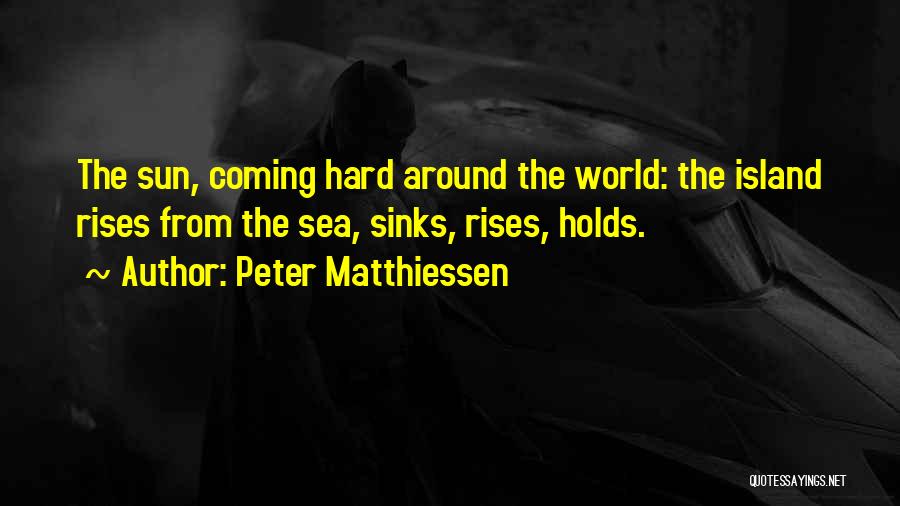 The Sun Rises Quotes By Peter Matthiessen