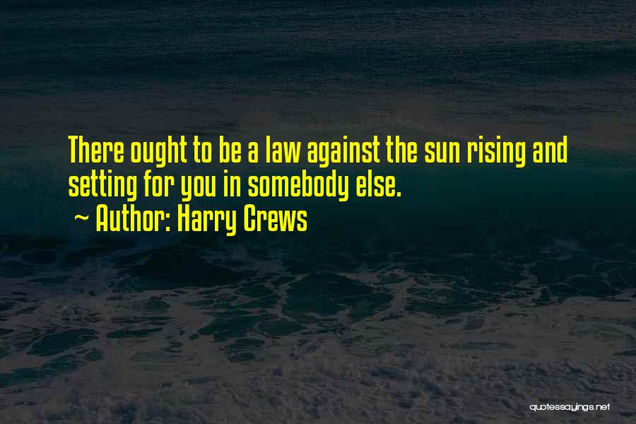 The Sun Rising And Setting Quotes By Harry Crews