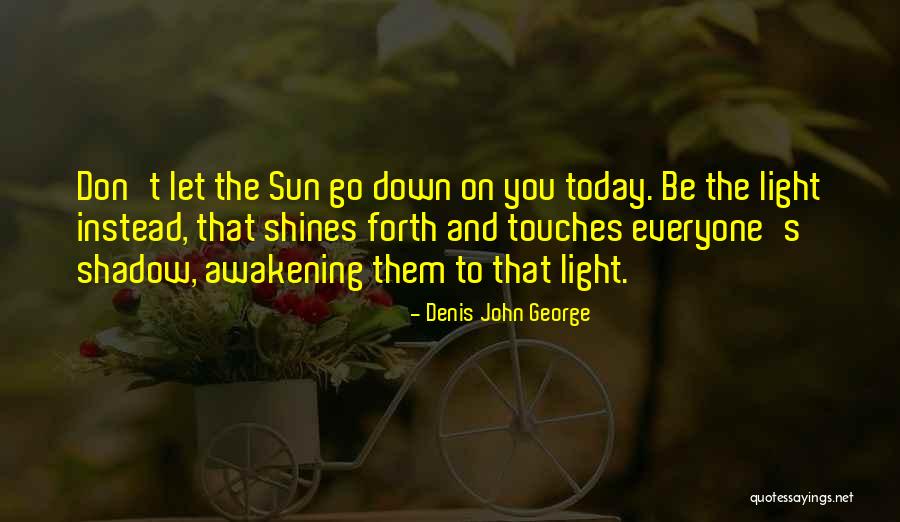 The Sun Shines Quotes By Denis John George The Sun Shines Quotes By Denis John George