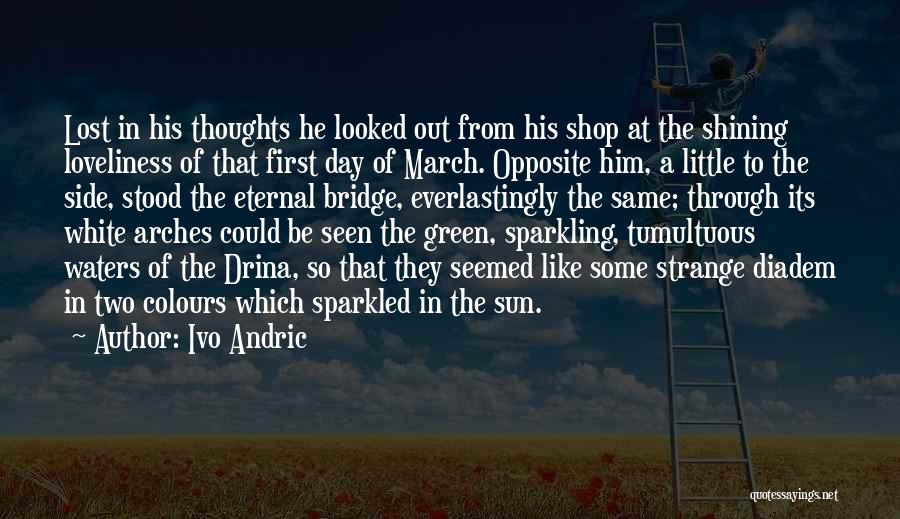 The Sun Shining Through Quotes By Ivo Andric