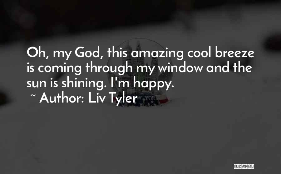 The Sun Shining Through Quotes By Liv Tyler