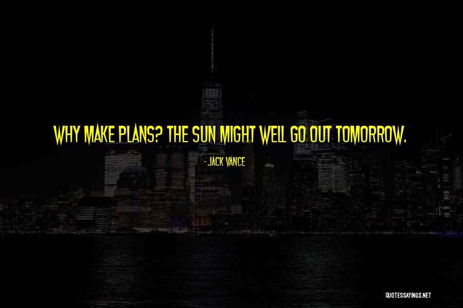 The Sun Will Come Up Tomorrow Quotes By Jack Vance The Sun Will Come Up Tomorrow Quotes By Jack Vance