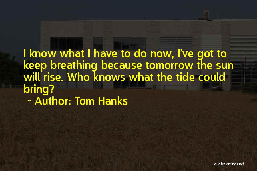 The Sun Will Rise Quotes By Tom Hanks