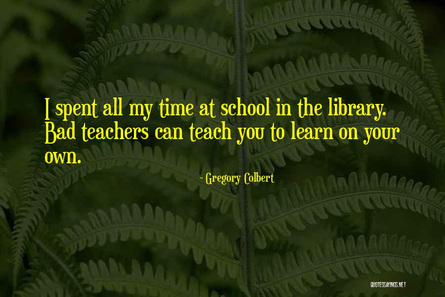 The Teacher Quotes By Gregory Colbert The Teacher Quotes By Gregory Colbert