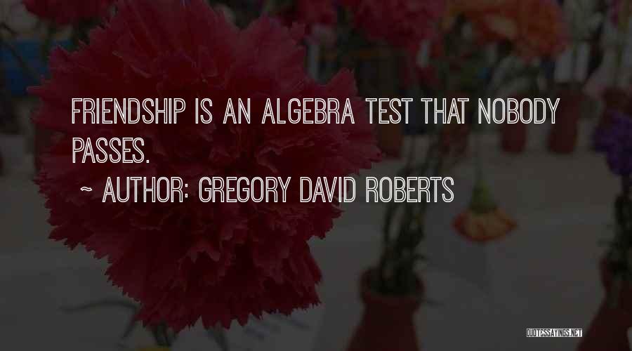 The Test Of Friendship Quotes By Gregory David Roberts