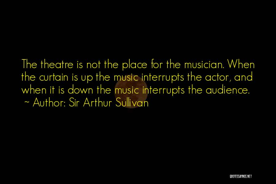 The Theatre Quotes By Sir Arthur Sullivan