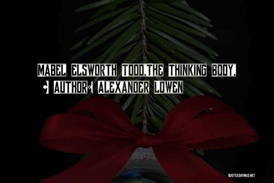 The Thinking Body Quotes By Alexander Lowen