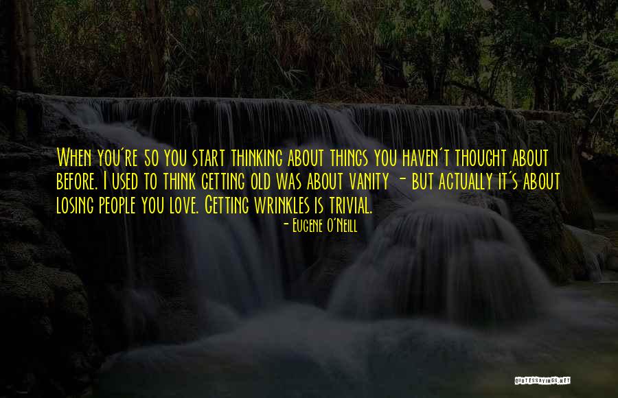 The Thought Of Losing Someone You Love Quotes By Eugene O'Neill The Thought Of Losing Someone You Love Quotes By Eugene O'Neill