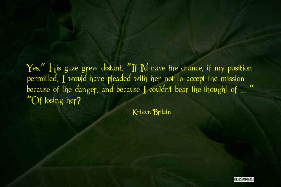 The Thought Of Losing Someone You Love Quotes By Kristen Britain The Thought Of Losing Someone You Love Quotes By Kristen Britain