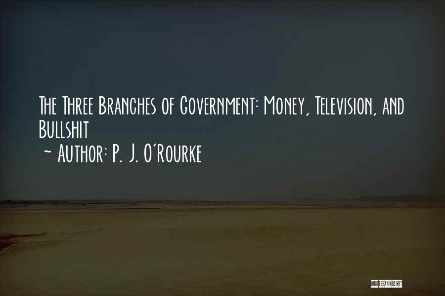 The Three Branches Quotes By P. J. O'Rourke