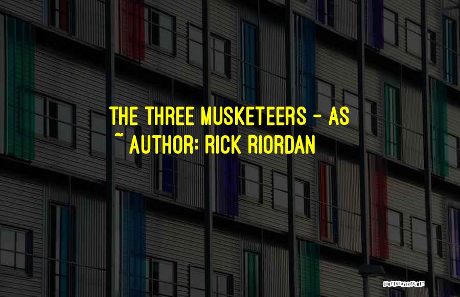 The Three Musketeers Quotes By Rick Riordan