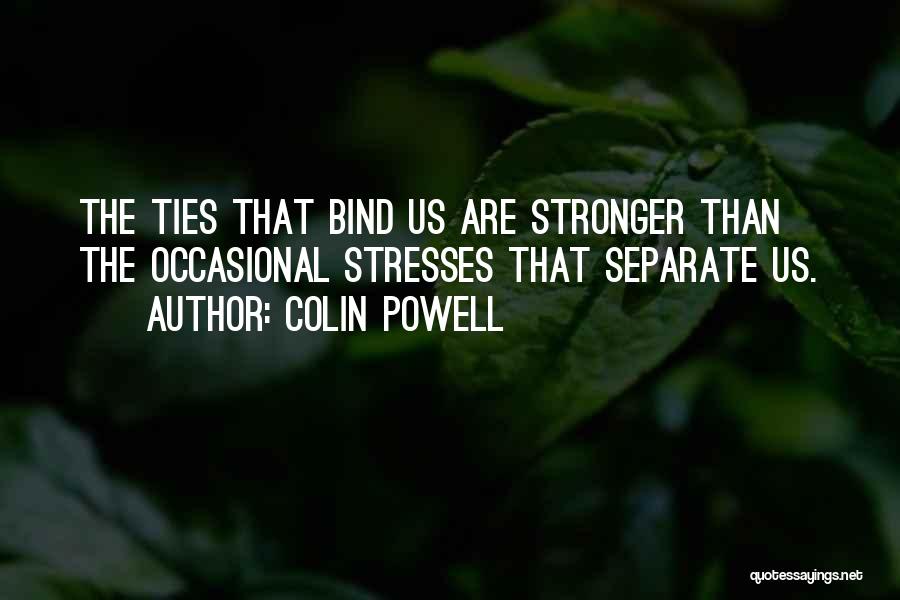 The Ties That Bind Us Quotes By Colin Powell