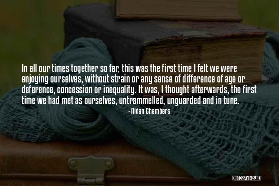 The Time We Had Together Quotes By Aidan Chambers The Time We Had Together Quotes By Aidan Chambers