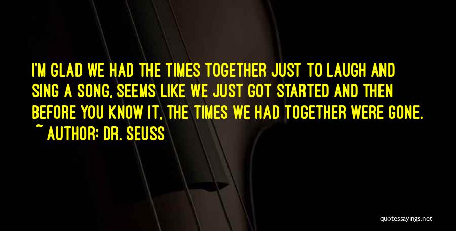 The Times We Had Together Quotes By Dr. Seuss